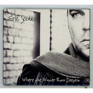 ERIC SCOTT WHERE THE WATER RUNS DEEPEST CD, 12 TRACKS, ©2012, Itzall Goode Music